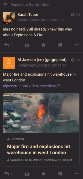 Screencap of mastodon timeline, showing Sarah Taber's reply to her own post: "alas no need, ya'll already knew this was about Explosions & Fire" followed by an Al Jazeera English bot with the headline "Major fire and explosion hit warehouse in west London".