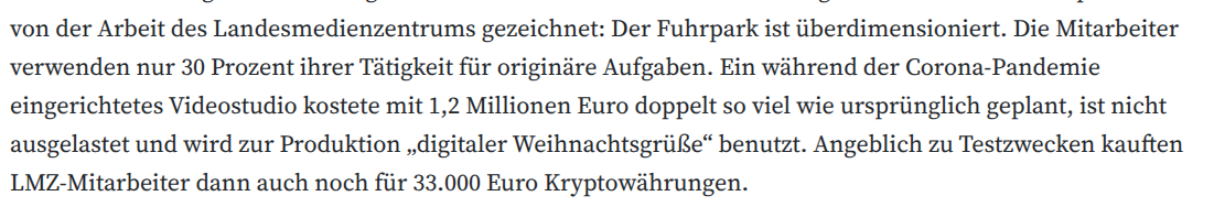 Der Fuhrpark ist überdimensioniert. Die Mitarbeiter verwenden nur 30 Prozent ihrer Tätigkeit für originäre Aufgaben. Ein während der Corona-Pandemie eingerichtetes Videostudio kostete mit 1,2 Millionen Euro doppelt so viel wie ursprünglich geplant, ist nicht ausgelastet und wird zur Produktion „digitaler Weihnachtsgrüße“ benutzt. Angeblich zu Testzwecken kauften LMZ-Mitarbeiter dann auch noch für 33.000 Euro Kryptowährungen.